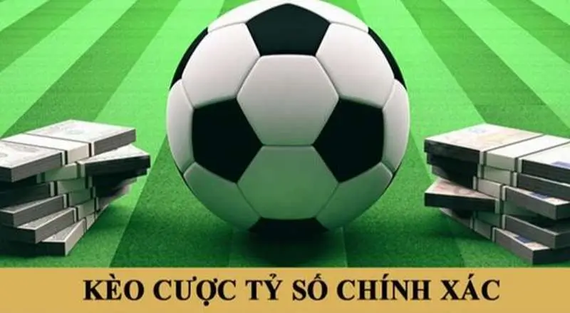 kèo cược tỷ số chính xác